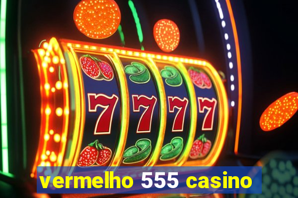 vermelho 555 casino